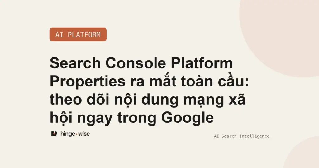 Search Console Platform Properties ra mắt toàn cầu: theo dõi nội dung mạng xã hội ngay trong Google