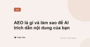 AEO là gì và làm sao để AI trích dẫn nội dung của bạn