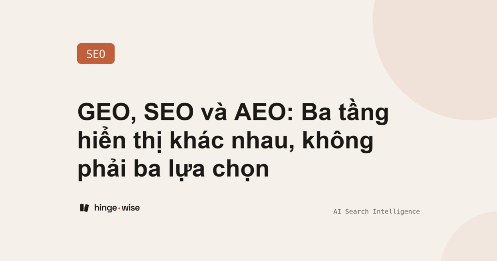 GEO, SEO và AEO: Ba tầng hiển thị khác nhau, không phải ba lựa chọn