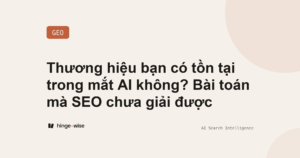 Thương hiệu bạn có tồn tại trong mắt AI không? Bài toán mà SEO chưa giải được