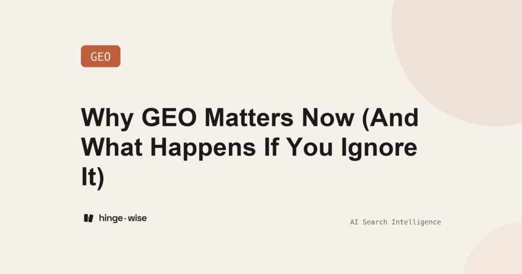 Why GEO Matters Now (And What Happens If You Ignore It)