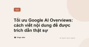 Tối ưu Google AI Overviews: cách viết nội dung để được trích dẫn thật sự