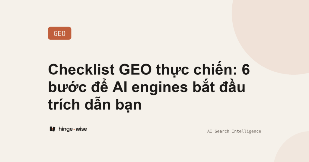 Checklist GEO thực chiến: 6 bước để AI engines bắt đầu trích dẫn bạn