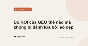 Đo ROI của GEO thế nào mà không bị đánh lừa bởi số đẹp
