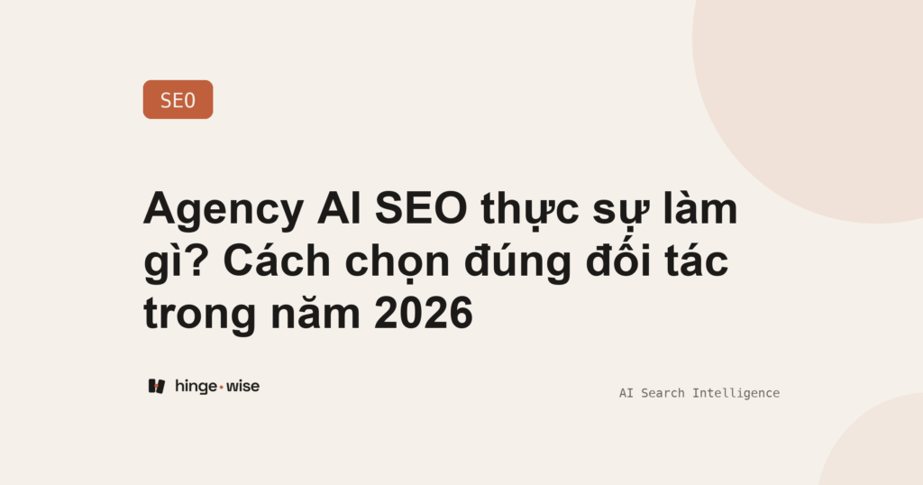 Agency AI SEO thực sự làm gì? Cách chọn đúng đối tác trong năm 2026