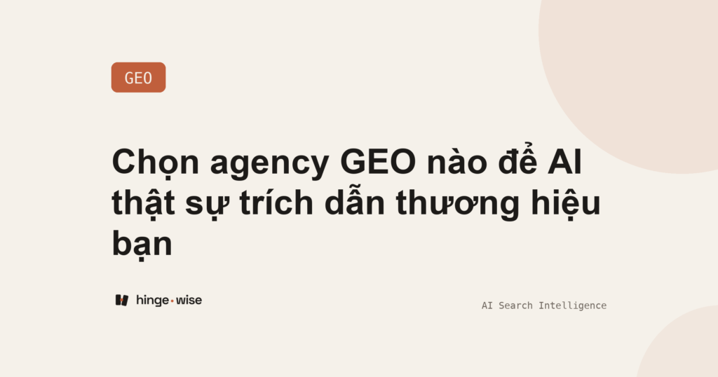 Chọn agency GEO nào để AI thật sự trích dẫn thương hiệu bạn