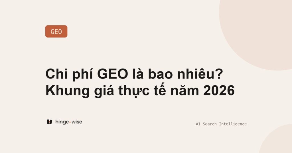 Chi phí GEO là bao nhiêu? Khung giá thực tế năm 2026