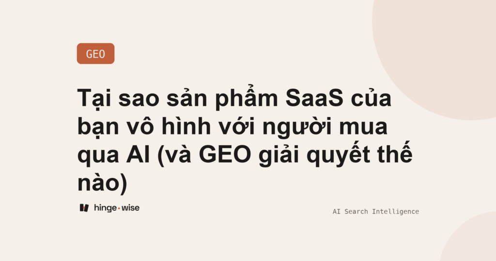Tại sao sản phẩm SaaS của bạn vô hình với người mua qua AI (và GEO giải quyết thế nào)