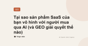 Tại sao sản phẩm SaaS của bạn vô hình với người mua qua AI (và GEO giải quyết thế nào)