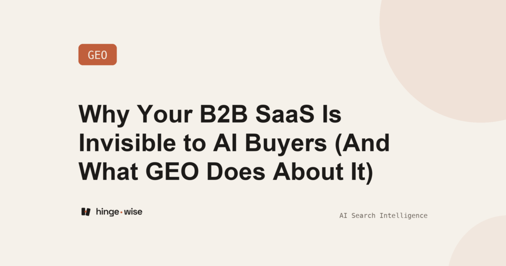 Why Your B2B SaaS Is Invisible to AI Buyers (And What GEO Does About It)