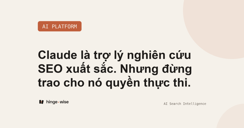 Claude là trợ lý nghiên cứu SEO xuất sắc. Nhưng đừng trao cho nó quyền thực thi.