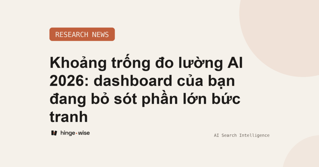 Khoảng trống đo lường AI 2026: dashboard của bạn đang bỏ sót phần lớn bức tranh