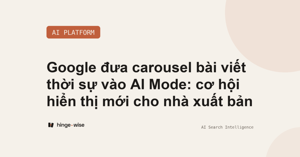 Google đưa carousel bài viết thời sự vào AI Mode: cơ hội hiển thị mới cho nhà xuất bản