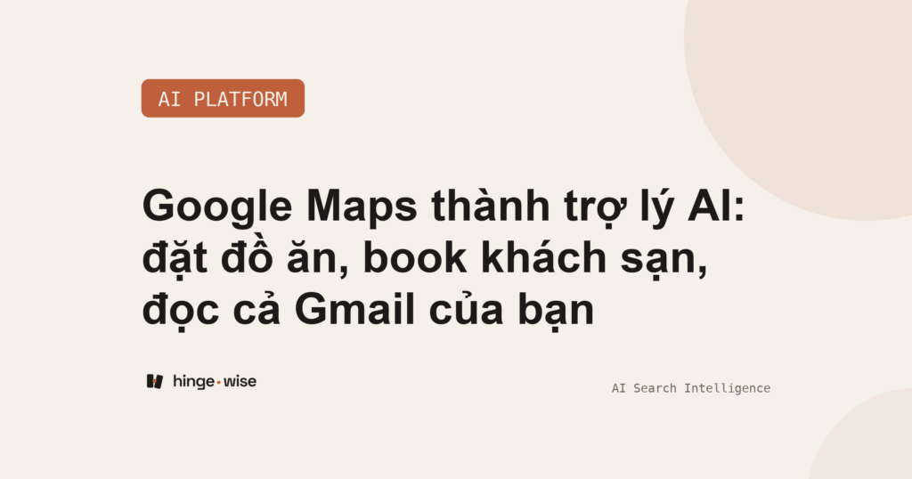 Google Maps thành trợ lý AI: đặt đồ ăn, book khách sạn, đọc cả Gmail của bạn