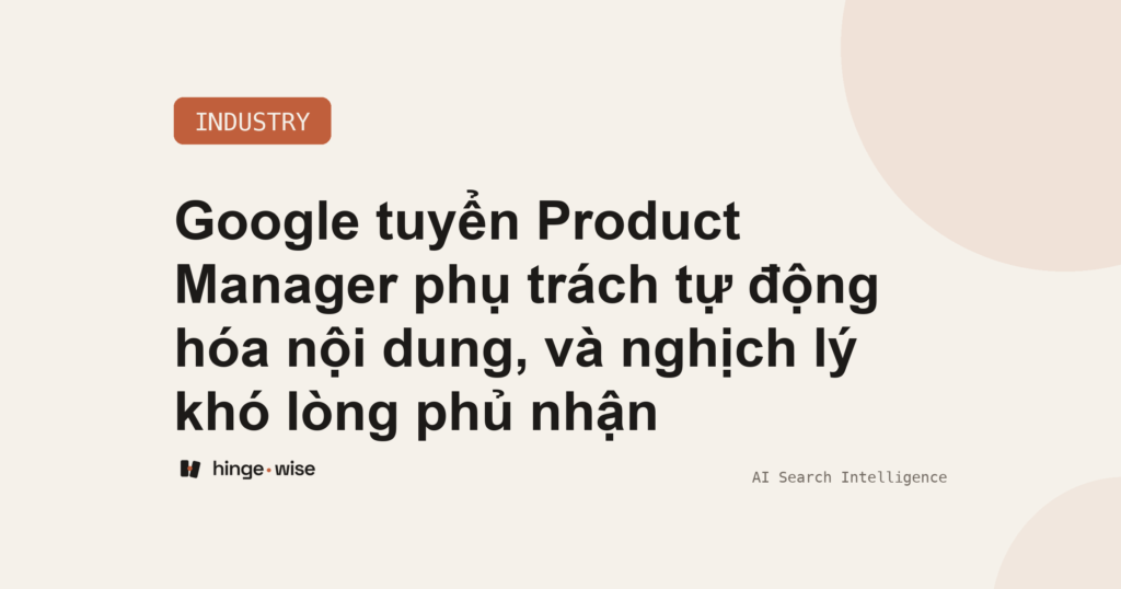 Google tuyển Product Manager phụ trách tự động hóa nội dung, và nghịch lý khó lòng phủ nhận