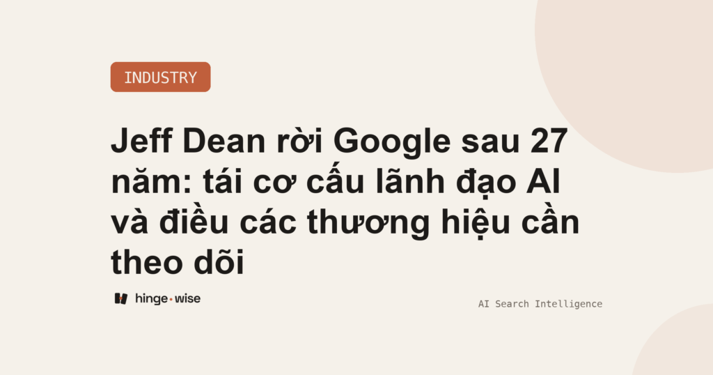 Jeff Dean rời Google sau 27 năm: tái cơ cấu lãnh đạo AI và điều các thương hiệu cần theo dõi