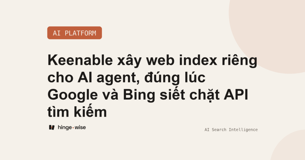 Keenable xây web index riêng cho AI agent, đúng lúc Google và Bing siết chặt API tìm kiếm