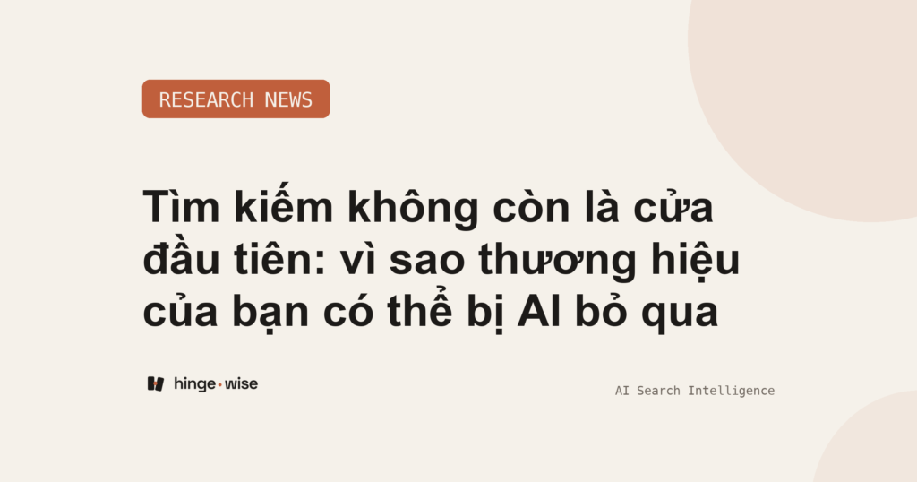 Tìm kiếm không còn là cửa đầu tiên: vì sao thương hiệu của bạn có thể bị AI bỏ qua
