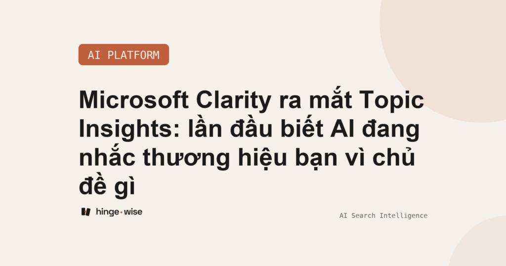 Microsoft Clarity ra mắt Topic Insights: lần đầu biết AI đang nhắc thương hiệu bạn vì chủ đề gì