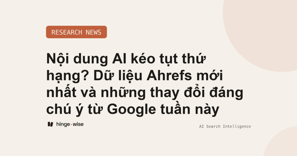 Nội dung AI kéo tụt thứ hạng? Dữ liệu Ahrefs mới nhất và những thay đổi đáng chú ý từ Google tuần này