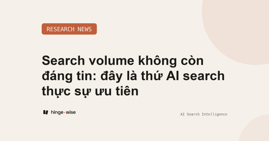 Search volume không còn đáng tin: đây là thứ AI search thực sự ưu tiên