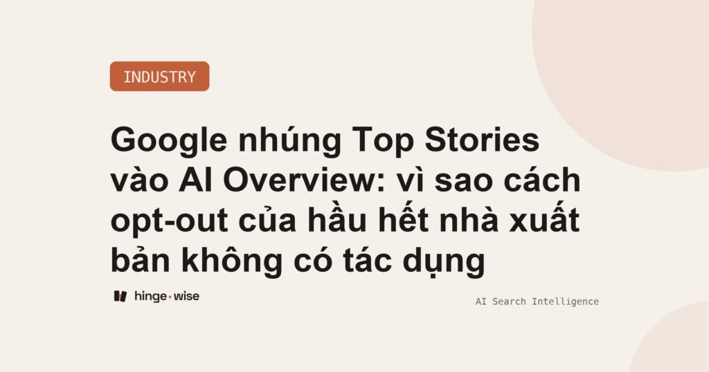 Google nhúng Top Stories vào AI Overview: vì sao cách opt-out của hầu hết nhà xuất bản không có tác dụng