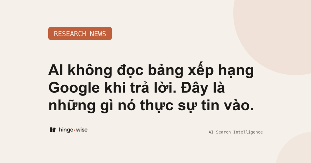 AI không đọc bảng xếp hạng Google khi trả lời. Đây là những gì nó thực sự tin vào.