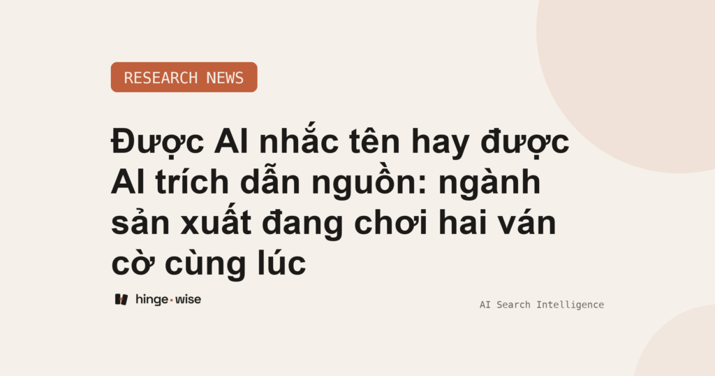 Được AI nhắc tên hay được AI trích dẫn nguồn: ngành sản xuất đang chơi hai ván cờ cùng lúc