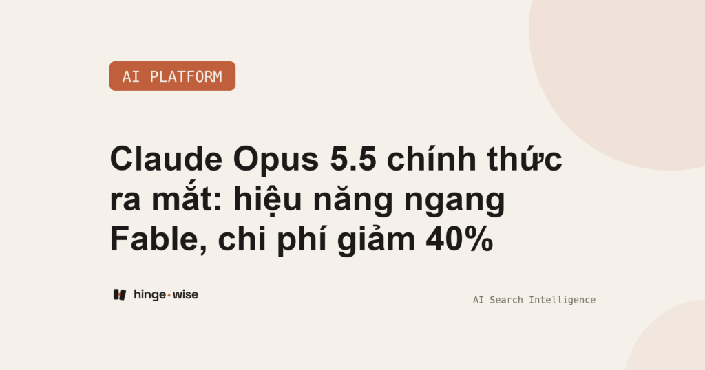 Claude Opus 5.5 chính thức ra mắt: hiệu năng ngang Fable, chi phí giảm 40%