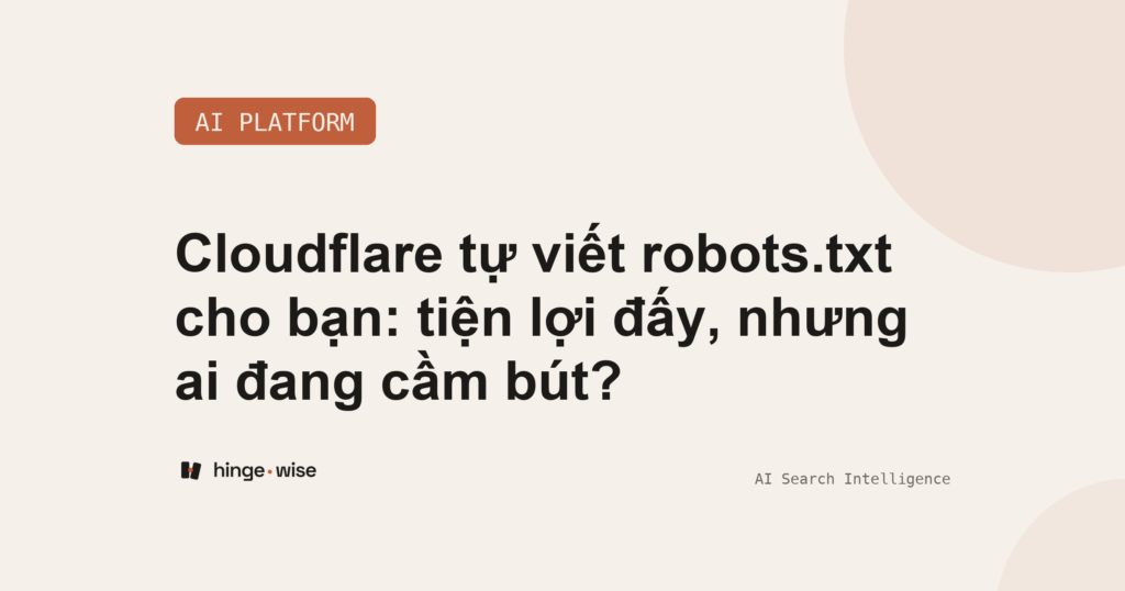 Cloudflare tự viết robots.txt cho bạn: tiện lợi đấy, nhưng ai đang cầm bút?