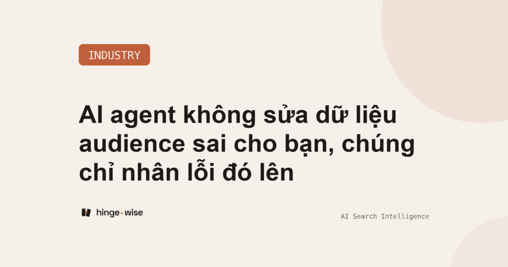 AI agent không sửa dữ liệu audience sai cho bạn, chúng chỉ nhân lỗi đó lên