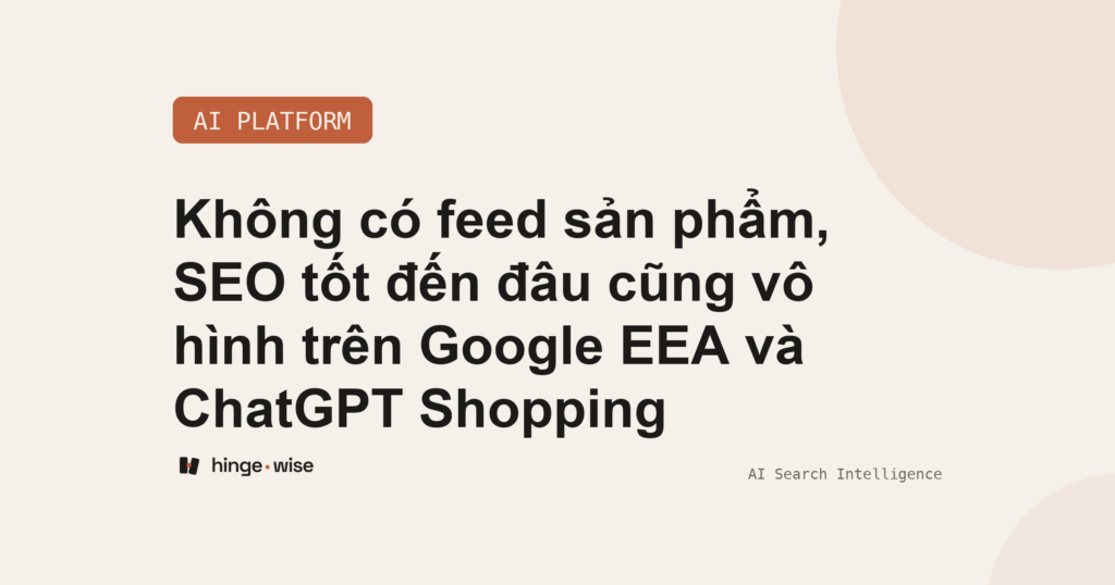 Không có feed sản phẩm, SEO tốt đến đâu cũng vô hình trên Google EEA và ChatGPT Shopping