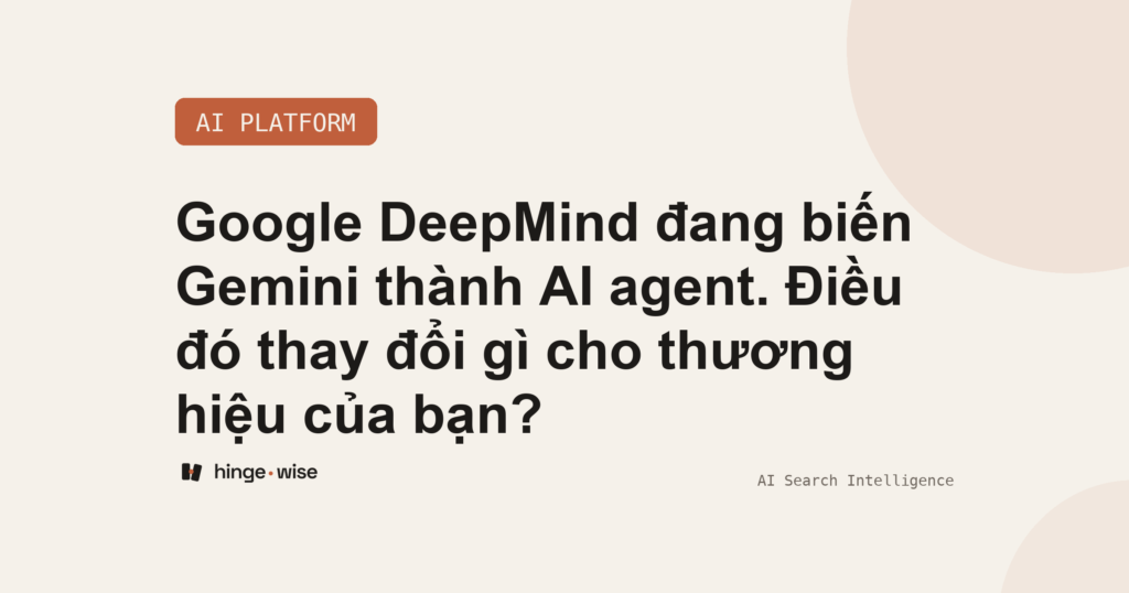Google DeepMind đang biến Gemini thành AI agent. Điều đó thay đổi gì cho thương hiệu của bạn?