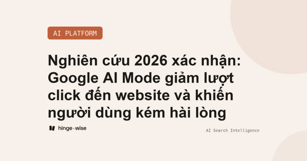 Nghiên cứu 2026 xác nhận: Google AI Mode giảm lượt click đến website và khiến người dùng kém hài lòng
