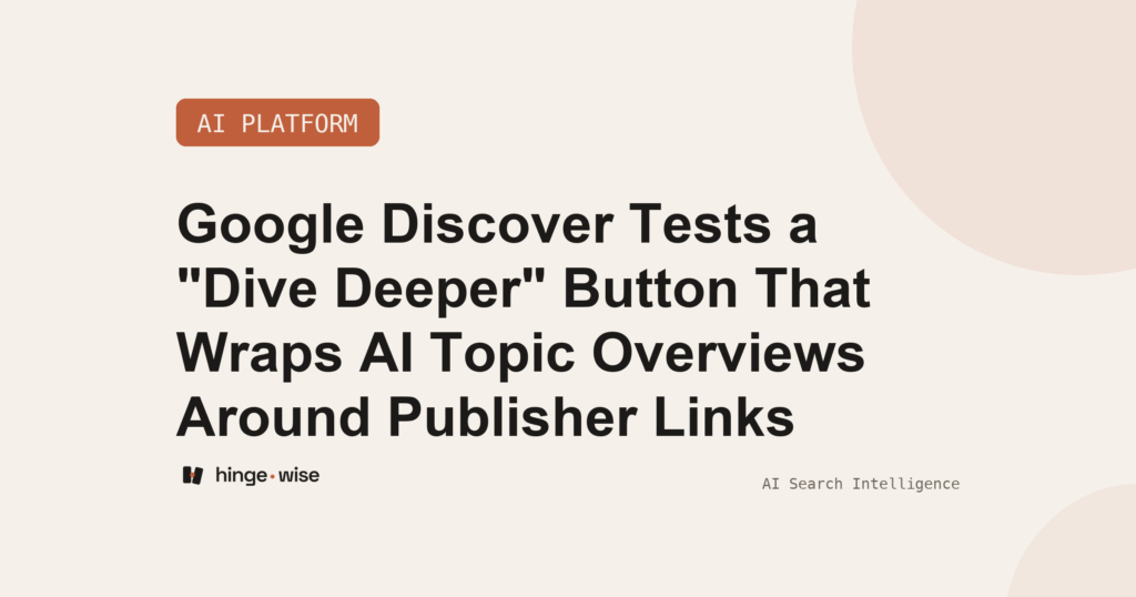 Google Discover Tests a "Dive Deeper" Button That Wraps AI Topic Overviews Around Publisher Links