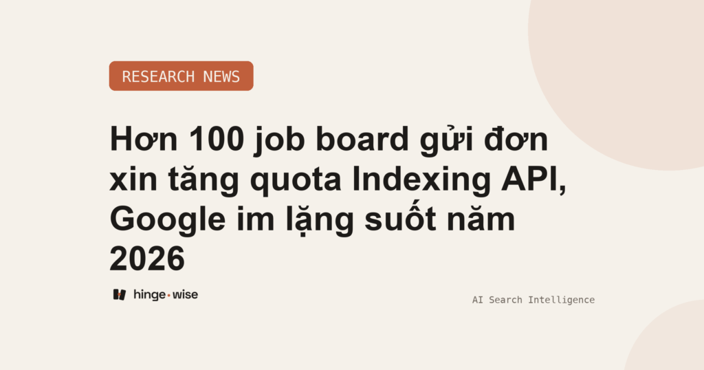 Hơn 100 job board gửi đơn xin tăng quota Indexing API, Google im lặng suốt năm 2026