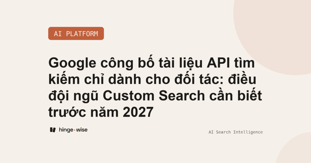 Google công bố tài liệu API tìm kiếm chỉ dành cho đối tác: điều đội ngũ Custom Search cần biết trước năm 2027