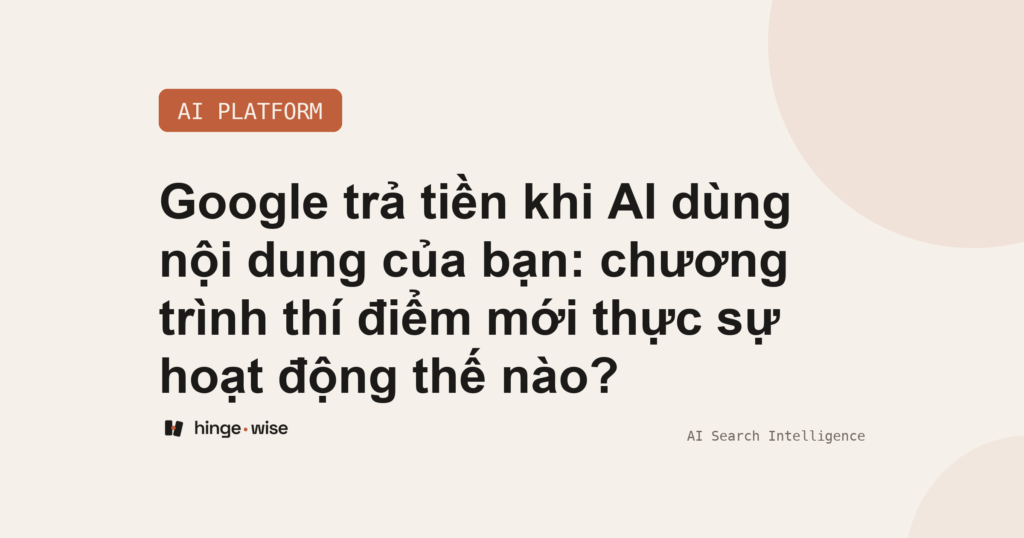 Google trả tiền khi AI dùng nội dung của bạn: chương trình thí điểm mới thực sự hoạt động thế nào?