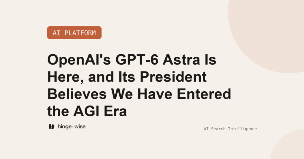 OpenAI's GPT-6 Astra Is Here, and Its President Believes We Have Entered the AGI Era