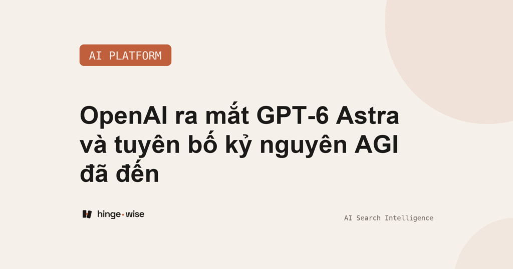 OpenAI ra mắt GPT-6 Astra và tuyên bố kỷ nguyên AGI đã đến