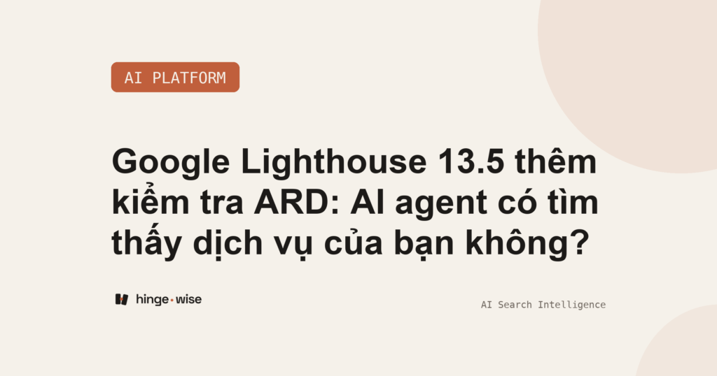 Google Lighthouse 13.5 thêm kiểm tra ARD: AI agent có tìm thấy dịch vụ của bạn không?