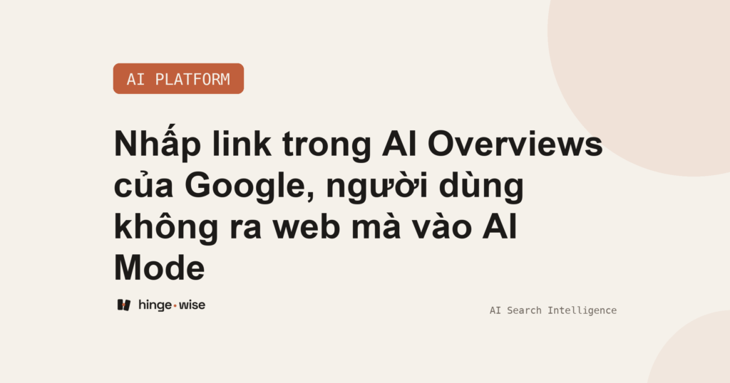Nhấp link trong AI Overviews của Google, người dùng không ra web mà vào AI Mode