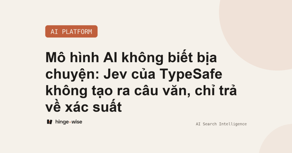 Mô hình AI không biết bịa chuyện: Jev của TypeSafe không tạo ra câu văn, chỉ trả về xác suất
