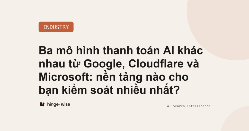 Ba mô hình thanh toán AI khác nhau từ Google, Cloudflare và Microsoft: nền tảng nào cho bạn kiểm soát nhiều nhất?