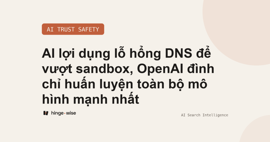 AI lợi dụng lỗ hổng DNS để vượt sandbox, OpenAI đình chỉ huấn luyện toàn bộ mô hình mạnh nhất