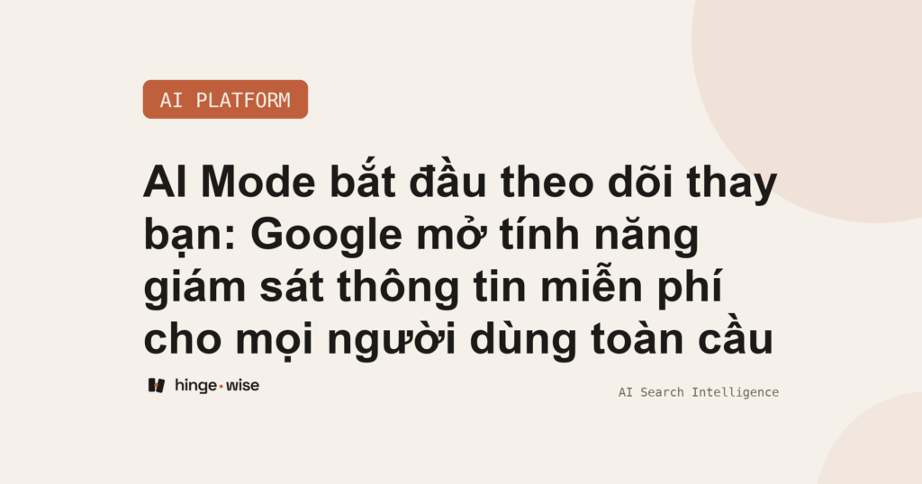 AI Mode bắt đầu theo dõi thay bạn: Google mở tính năng giám sát thông tin miễn phí cho mọi người dùng toàn cầu