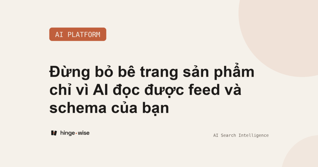 Đừng bỏ bê trang sản phẩm chỉ vì AI đọc được feed và schema của bạn