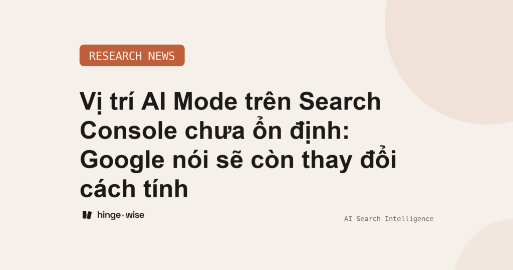 Vị trí AI Mode trên Search Console chưa ổn định: Google nói sẽ còn thay đổi cách tính