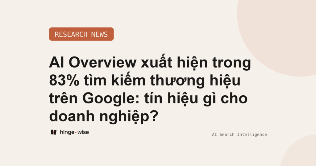 AI Overview xuất hiện trong 83% tìm kiếm thương hiệu trên Google: tín hiệu gì cho doanh nghiệp?