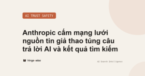 Anthropic cấm mạng lưới nguồn tin giả thao túng câu trả lời AI và kết quả tìm kiếm